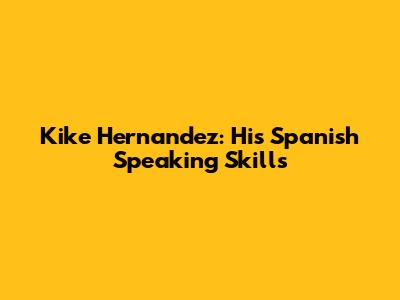 Kike Hernandez: His Spanish Speaking Skills