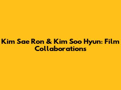 Kim Sae Ron & Kim Soo Hyun: Film Collaborations