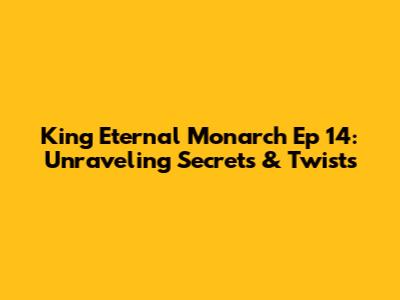 King Eternal Monarch Ep 14: Unraveling Secrets & Twists