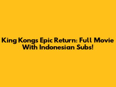 King Kong's Epic Return: Full Movie With Indonesian Subs!