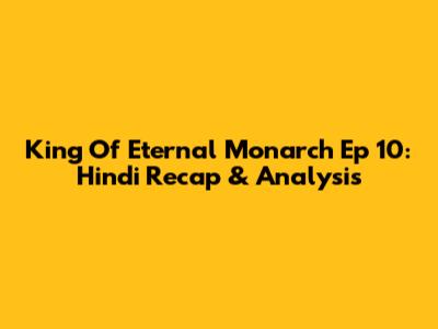 King Of Eternal Monarch Ep 10: Hindi Recap & Analysis