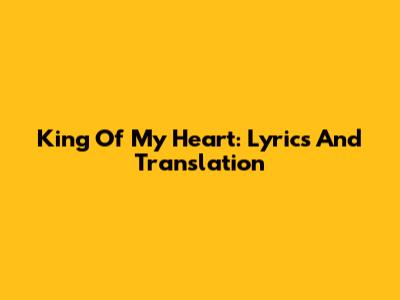 King Of My Heart: Lyrics And Translation