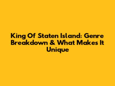 King Of Staten Island: Genre Breakdown & What Makes It Unique