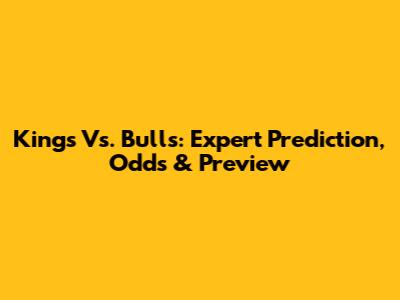 Kings Vs. Bulls: Expert Prediction, Odds & Preview