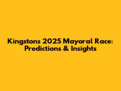 Kingston's 2025 Mayoral Race: Predictions & Insights