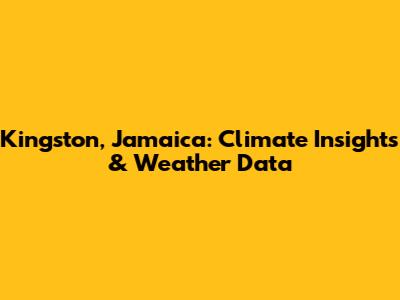 Kingston, Jamaica: Climate Insights & Weather Data