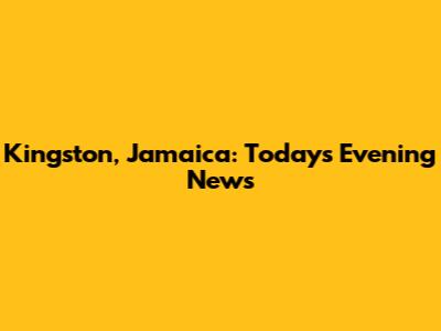 Kingston, Jamaica: Today's Evening News