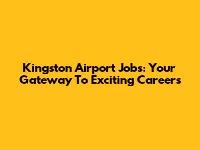 Kingston Airport Jobs: Your Gateway To Exciting Careers