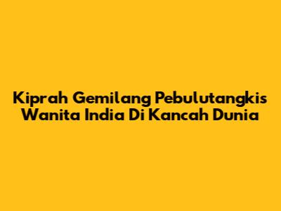 Kiprah Gemilang Pebulutangkis Wanita India Di Kancah Dunia
