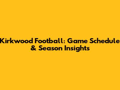 Kirkwood Football: Game Schedule & Season Insights