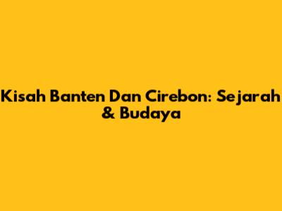 Kisah Banten Dan Cirebon: Sejarah & Budaya
