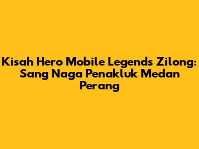 Kisah Hero Mobile Legends Zilong: Sang Naga Penakluk Medan Perang