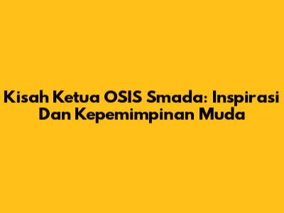 Kisah Ketua OSIS Smada: Inspirasi Dan Kepemimpinan Muda