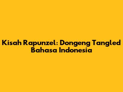 Kisah Rapunzel: Dongeng Tangled Bahasa Indonesia