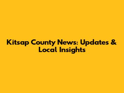 Kitsap County News: Updates & Local Insights