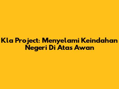 Kla Project: Menyelami Keindahan "Negeri Di Atas Awan"