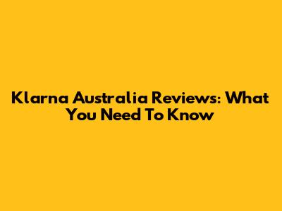 Klarna Australia Reviews: What You Need To Know
