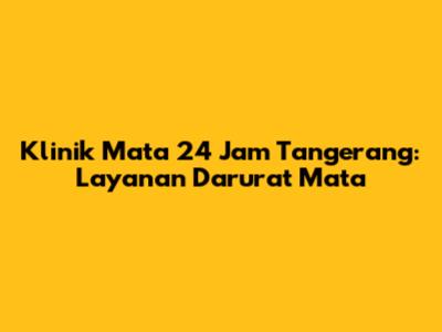 Klinik Mata 24 Jam Tangerang: Layanan Darurat Mata