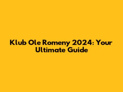 Klub Ole Romeny 2024: Your Ultimate Guide