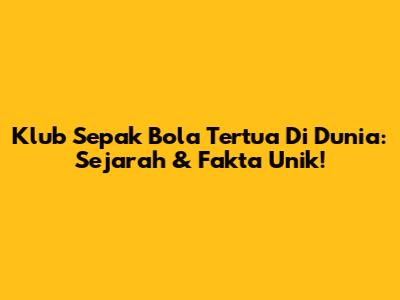 Klub Sepak Bola Tertua Di Dunia: Sejarah & Fakta Unik!