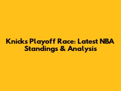 Knicks Playoff Race: Latest NBA Standings & Analysis