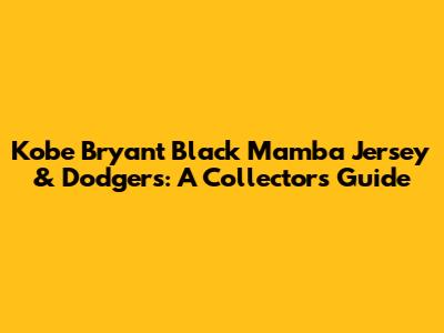 Kobe Bryant Black Mamba Jersey & Dodgers: A Collector's Guide