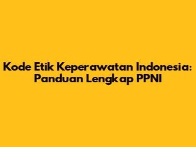 Kode Etik Keperawatan Indonesia: Panduan Lengkap PPNI