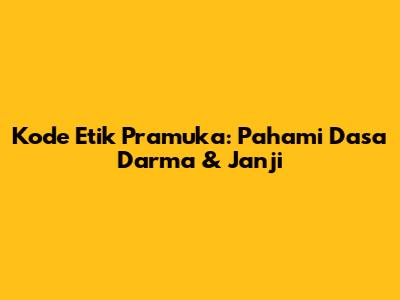 Kode Etik Pramuka: Pahami Dasa Darma & Janji