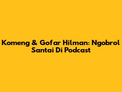 Komeng & Gofar Hilman: Ngobrol Santai Di Podcast
