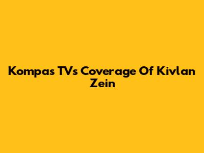 Kompas TV's Coverage Of Kivlan Zein