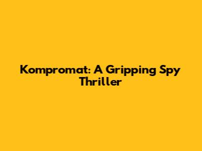 Kompromat: A Gripping Spy Thriller