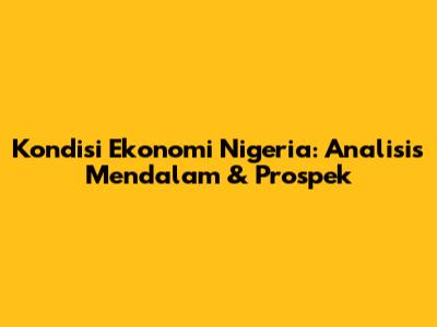 Kondisi Ekonomi Nigeria: Analisis Mendalam & Prospek