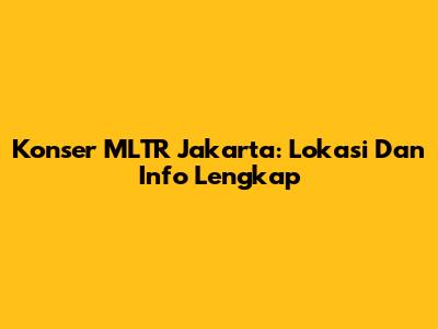 Konser MLTR Jakarta: Lokasi Dan Info Lengkap