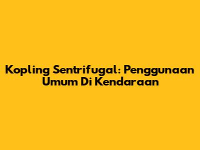 Kopling Sentrifugal: Penggunaan Umum Di Kendaraan