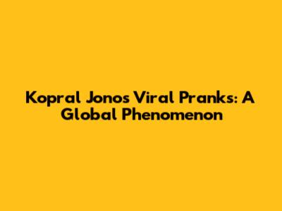 Kopral Jono's Viral Pranks: A Global Phenomenon