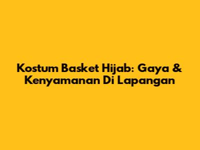 Kostum Basket Hijab: Gaya & Kenyamanan Di Lapangan