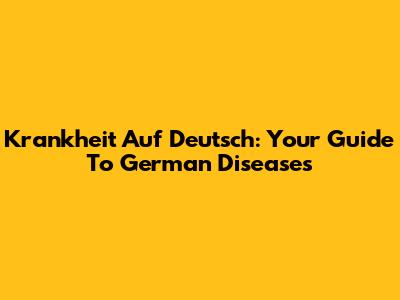 Krankheit Auf Deutsch: Your Guide To German Diseases