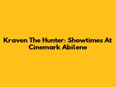 Kraven The Hunter: Showtimes At Cinemark Abilene