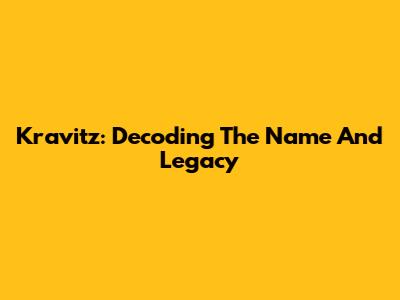 Kravitz: Decoding The Name And Legacy