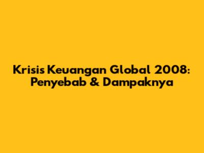 Krisis Keuangan Global 2008: Penyebab & Dampaknya