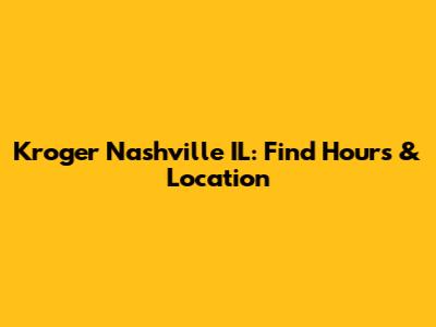 Kroger Nashville IL: Find Hours & Location