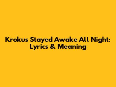 Krokus Stayed Awake All Night: Lyrics & Meaning