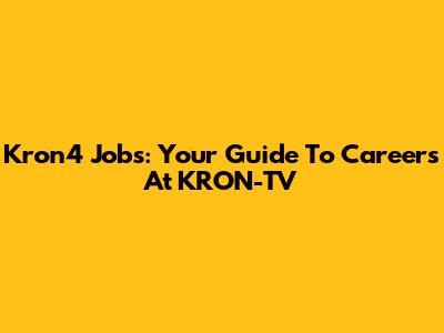 Kron4 Jobs: Your Guide To Careers At KRON-TV