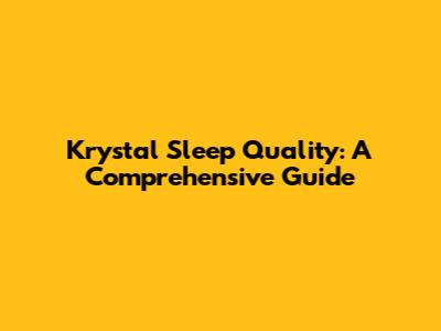 Krystal Sleep Quality: A Comprehensive Guide