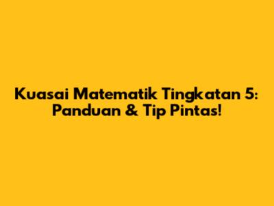 Kuasai Matematik Tingkatan 5: Panduan & Tip Pintas!