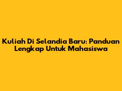 Kuliah Di Selandia Baru: Panduan Lengkap Untuk Mahasiswa