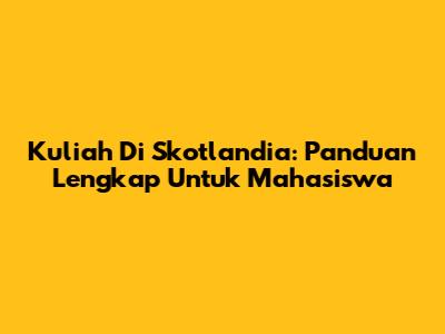 Kuliah Di Skotlandia: Panduan Lengkap Untuk Mahasiswa