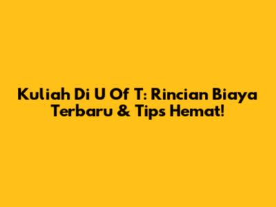 Kuliah Di U Of T: Rincian Biaya Terbaru & Tips Hemat!