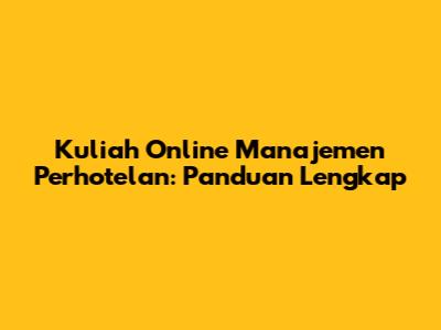 Kuliah Online Manajemen Perhotelan: Panduan Lengkap