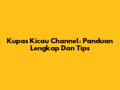 Kupas Kicau Channel: Panduan Lengkap Dan Tips